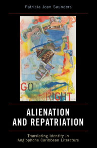 Title: Alien-Nation and Repatriation: Translating Identity in Anglophone Caribbean Literature, Author: Patricia Joan Saunders