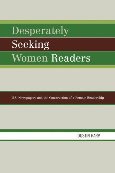 Desperately Seeking Women Readers: U.S. Newspapers and the Construction of a Female Readership