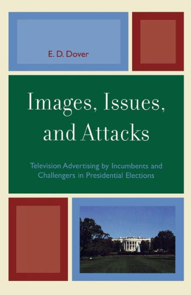 Images, Issues, and Attacks: Television Advertising by Incumbents and Challengers in Presidential Elections