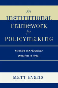 Title: An Institutional Framework for Policymaking: Planning and Population Dispersal in Israel, Author: Matt Evans