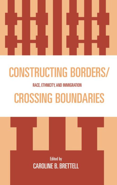 Constructing Borders/Crossing Boundaries: Race, Ethnicity, and Immigration / Edition 1