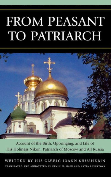 From Peasant to Patriarch: Account of the Birth, Upbringing, and Life His Holiness Nikon, Patriarch Moscow All Russia
