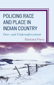 Title: Policing Race and Place in Indian Country: Over- and Under-enforcement, Author: Barbara Perry