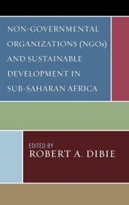 Title: Non-Governmental Organizations (NGOs) and Sustainable Development in Sub-Saharan Africa, Author: Robert A. Dibie