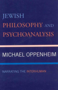 Title: Jewish Philosophy and Psychoanalysis: Narrating the Interhuman, Author: Michael Oppenheim