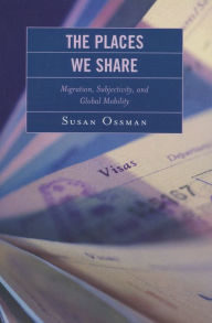 Title: The Places We Share: Migration, Subjectivity, and Global Mobility, Author: Susan Ossman