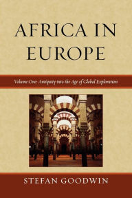 Title: Africa in Europe: Antiquity into the Age of Global Exploration, Author: Stefan Goodwin