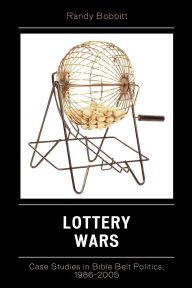Title: Lottery Wars: Case Studies in Bible Belt Politics, 1986-2005, Author: Randy Bobbitt