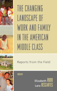 Title: The Changing Landscape of Work and Family in the American Middle Class: Reports from the Field, Author: Elizabeth Rudd