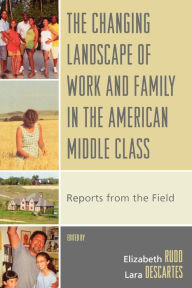 Title: The Changing Landscape of Work and Family in the American Middle Class: Reports from the Field, Author: Elizabeth Rudd
