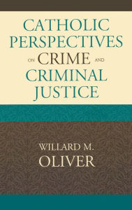 Title: Catholic Perspectives on Crime and Criminal Justice, Author: Willard M. Oliver