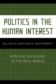 Title: Politics in the Human Interest: Applying Sociology in the Real World, Author: William Du Bois