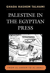Title: Palestine in the Egyptian Press: From al-Ahram to al-Ahali, Author: Ghada Hashem Talhami