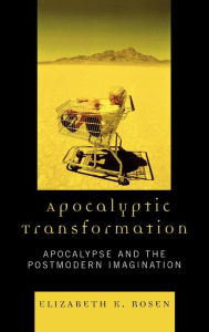 Title: Apocalyptic Transformation: Apocalypse and the Postmodern Imagination, Author: Elizabeth K. Rosen