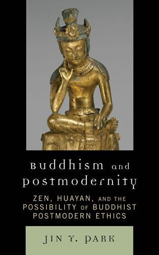 Buddhism and Postmodernity: Zen, Huayan, and the Possibility of Buddhist Postmodern Ethics