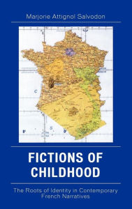 Title: Fictions of Childhood: The Roots of Identity in Contemporary French Narratives, Author: Marjorie Salvodon