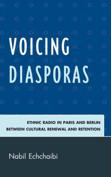 Voicing Diasporas: Ethnic Radio Paris and Berlin Between Cultural Renewal Retention