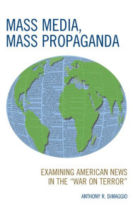 Title: Mass Media, Mass Propaganda: Understanding the News in the 'War on Terror', Author: Anthony DiMaggio