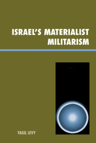 Title: Israel's Materialist Militarism, Author: Yagil Levy