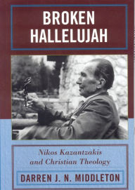 Title: Broken Hallelujah: Nikos Kazantzakis and Christian Theology, Author: Darren J. N. Middleton
