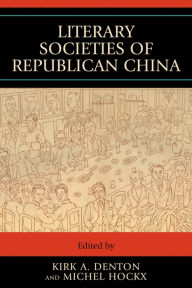 Title: Literary Societies of Republican China, Author: Kirk A. Denton The Ohio State University