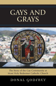 Title: Gays and Grays: The Story of the Gay Community at Most Holy Redeemer Catholic Parish, Author: Donal Godfrey