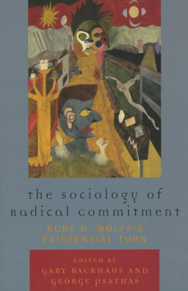 The Sociology of Radical Commitment: Kurt H. Wolff's Existential Turn