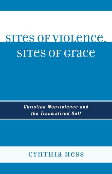 Sites of Violence, Grace: Christian Nonviolence and the Traumatized Self