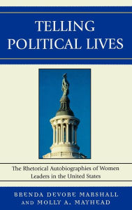 Title: Telling Political Lives: The Rhetorical Autobiographies of Women Leaders in the United States, Author: Brenda DeVore Marshall