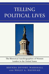 Title: Telling Political Lives: The Rhetorical Autobiographies of Women Leaders in the United States, Author: Brenda DeVore Marshall