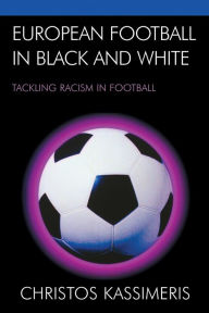 Title: European Football in Black and White: Tackling Racism in Football, Author: Christos Kassimeris