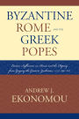 Byzantine Rome and the Greek Popes: Eastern Influences on Rome and the Papacy from Gregory the Great to Zacharias, A.D. 590-752