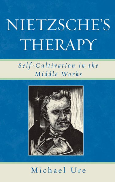 Nietzsche's Therapy: Self-Cultivation in the Middle Works