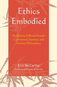 Title: Ethics Embodied: Rethinking Selfhood through Continental, Japanese, and Feminist Philosophies, Author: Erin McCarthy