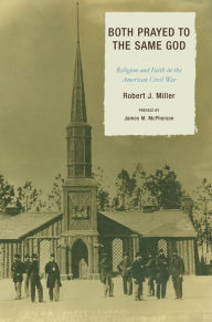Title: Both Prayed to the Same God: Religion and Faith in the American Civil War, Author: Robert J. Miller