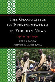 Title: The Geopolitics of Representation in Foreign News: Explaining Darfur, Author: Bella Mody