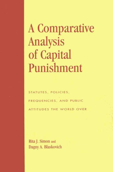 A Comparative Analysis of Capital Punishment: Statutes, Policies, Frequencies, and Public Attitudes the World Over / Edition 1