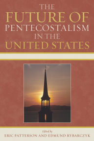 Title: The Future of Pentecostalism in the United States, Author: Eric Patterson Regent University