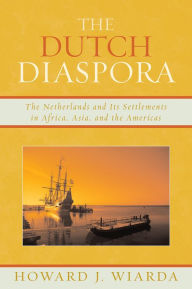 Title: The Dutch Diaspora: The Netherlands and Its Settlements in Africa, Asia, and the Americas, Author: Howard J. Wiarda University of Georgia (late)