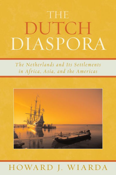 the Dutch Diaspora: Netherlands and Its Settlements Africa, Asia, Americas