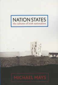 Title: Nation States: The Cultures of Irish Nationalism, Author: Michael Mays