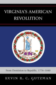 Title: Virginia's American Revolution: From Dominion to Republic, 1776-1840, Author: Kevin R. C. Gutzman