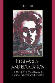 Title: Hegemony and Education: Gramsci, Post-Marxism, and Radical Democracy Revisited, Author: Deb J. Hill