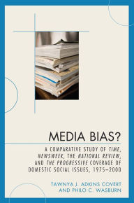 Title: Media Bias?: A Comparative Study of Time, Newsweek, the National Review, and the Progressive, 1975-2000, Author: Tawnya J. Adkins Covert