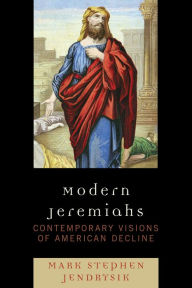 Title: Modern Jeremiahs: Contemporary Visions of American Decline, Author: Mark Stephen Jendrysik