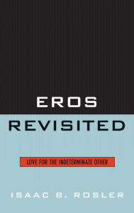 Title: Eros Revisited: Love for the Indeterminate Other, Author: Isaac Rosler