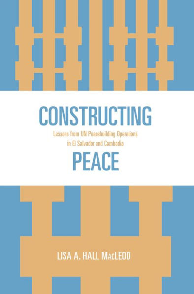 Constructing Peace: Lessons from UN Peacebuilding Operations in El Salvador and Cambodia