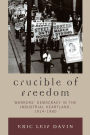 Crucible of Freedom: Workers' Democracy in the Industrial Heartland, 1914-1960