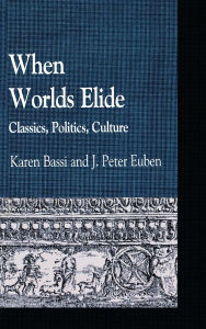 Title: When Worlds Elide: Classics, Politics, Culture, Author: Karen Bassi