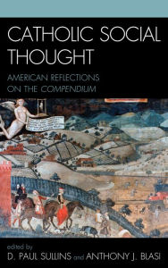 Title: Catholic Social Thought: American Reflections on the Compendium, Author: Paul D. Sullins